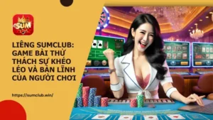 Liêng Sumclub: game bài thử thách sự khéo léo và bản lĩnh của người chơi