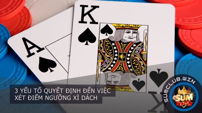 3 yếu tố quyết định đến việc xét điểm ngưỡng xì dách