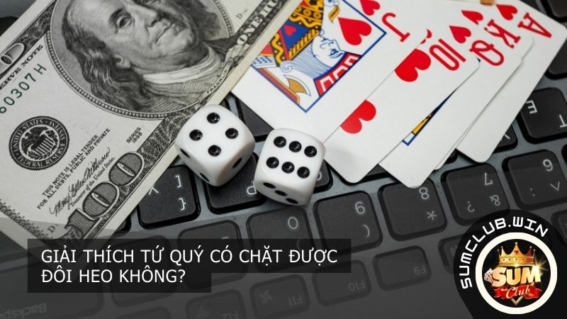 Giải thích Tứ quý có chặt được đôi heo không?