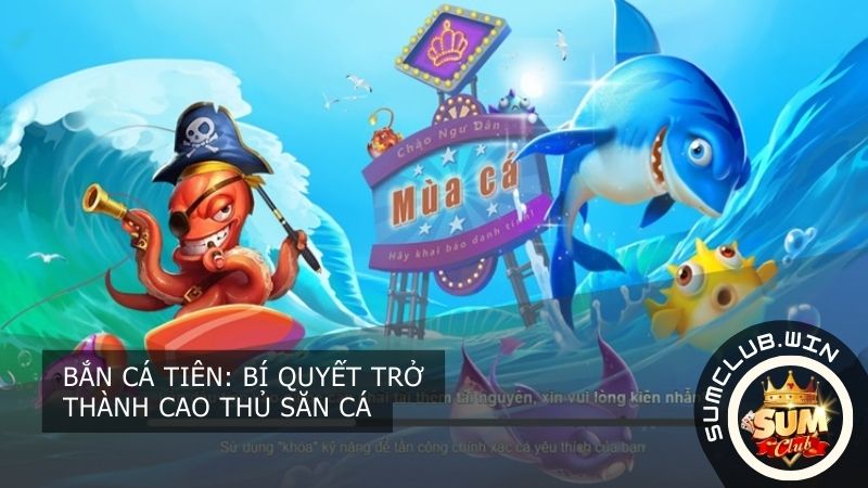 Bí quyết trở thành cao thủ săn cá với Bắn Cá Tiên