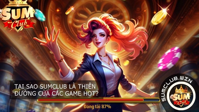 Tại sao SUMCLUB là thiên đường của các Game Hot?