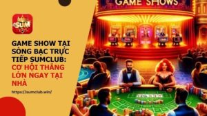 Game Show tại sòng bạc trực tiếp SUMCLUB: Cơ hội thắng lớn ngay tại nhà
