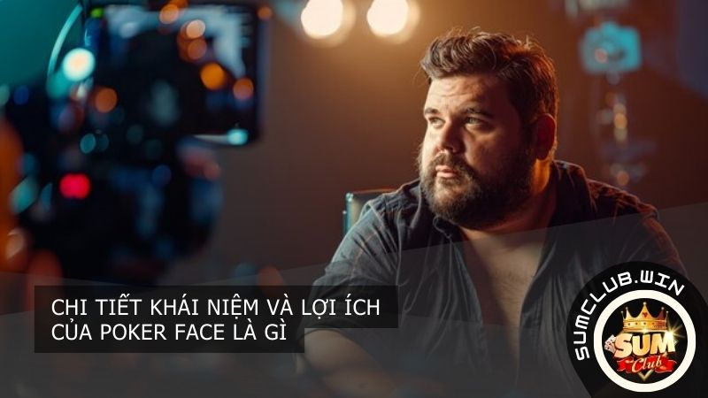 Tổng quan chi tiết về poker face là gì